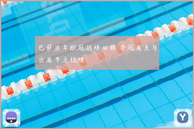 巴萨历年欧冠战绩回顾 夺冠高光与出局节点梳理