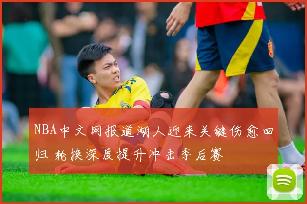 NBA中文网报道湖人迎来关键伤愈回归 轮换深度提升冲击季后赛