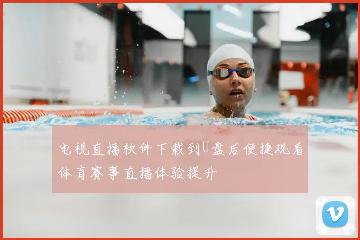 电视直播软件下载到U盘后便捷观看体育赛事直播体验提升