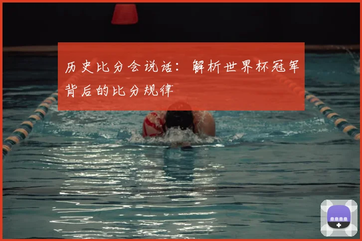 历史比分会说话：解析世界杯冠军背后的比分规律