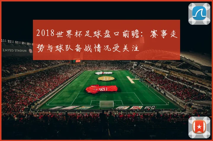 2018世界杯足球盘口前瞻：赛事走势与球队备战情况受关注