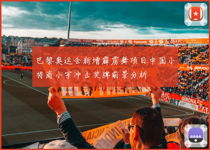巴黎奥运会新增霹雳舞项目中国小将商小宇冲击奖牌前景分析