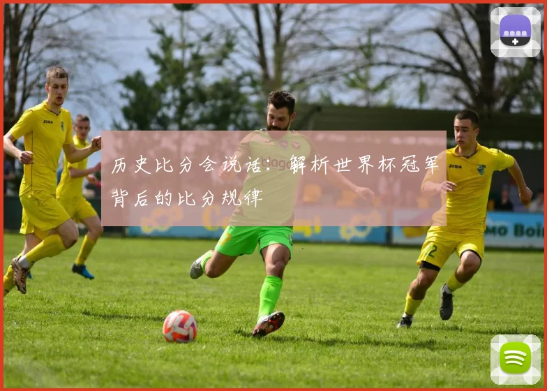 历史比分会说话:解析世界杯冠军背后的比分规律