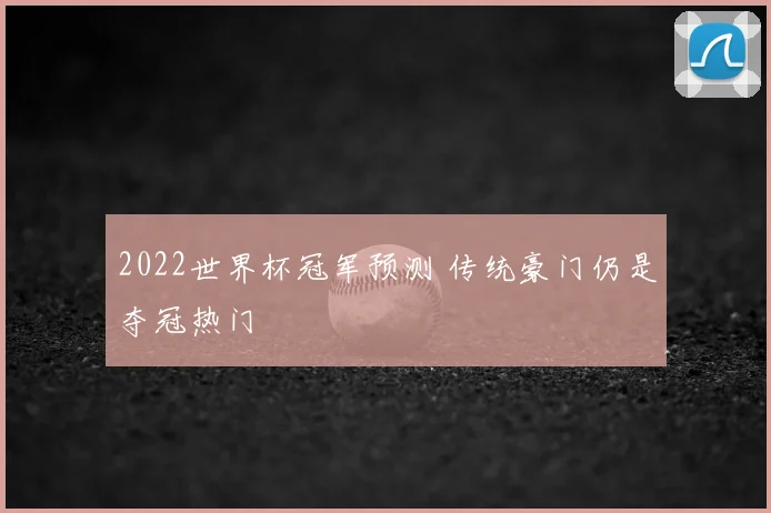 2022世界杯冠军预测 传统豪门仍是夺冠热门