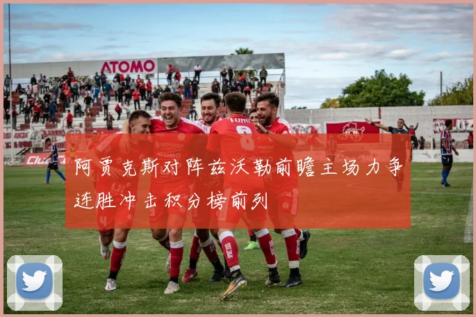 阿贾克斯对阵兹沃勒前瞻主场力争连胜冲击积分榜前列
