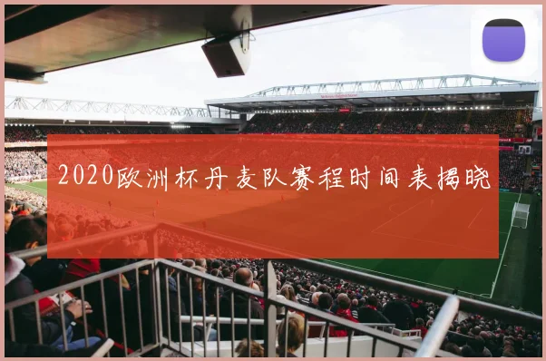 2020欧洲杯丹麦队赛程时间表揭晓